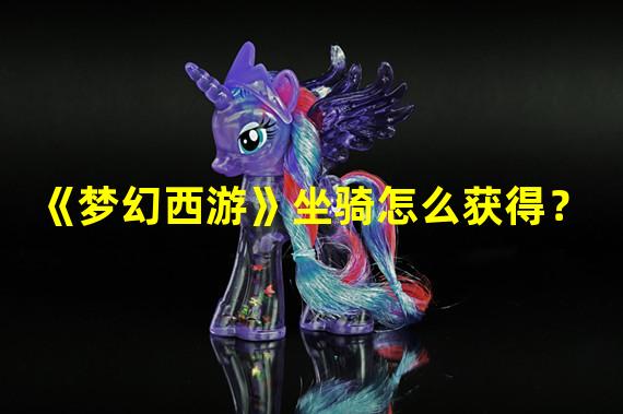 《梦幻西游》坐骑怎么获得？