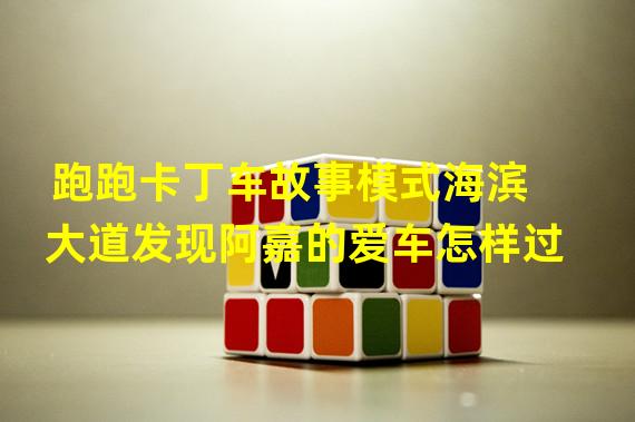 跑跑卡丁车故事模式海滨大道发现阿嘉的爱车怎样过