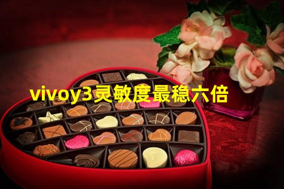 vivoy3灵敏度最稳六倍