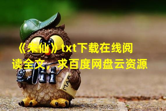 《朱仙》txt下载在线阅读全文，求百度网盘云资源