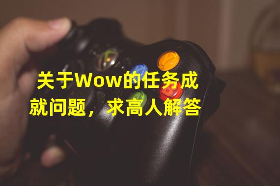 关于Wow的任务成就问题，求高人解答