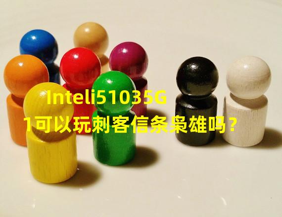 Inteli51035G1可以玩刺客信条枭雄吗？