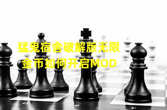 猛鬼宿舍破解版无限金币如何开启MOD