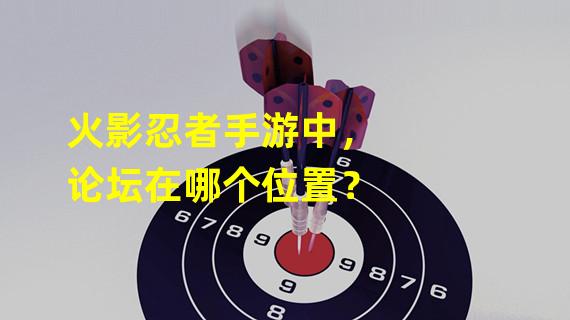 火影忍者手游中，论坛在哪个位置？