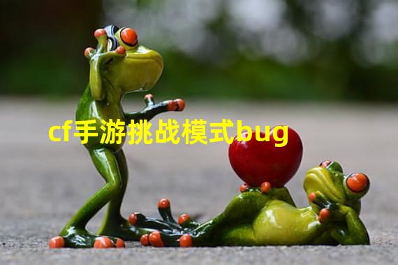 cf手游挑战模式bug