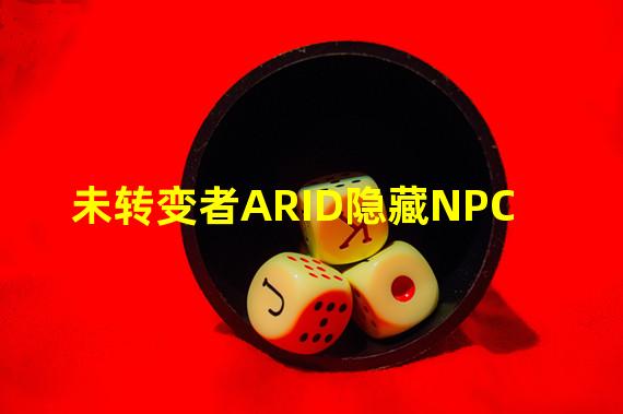 未转变者ARID隐藏NPC