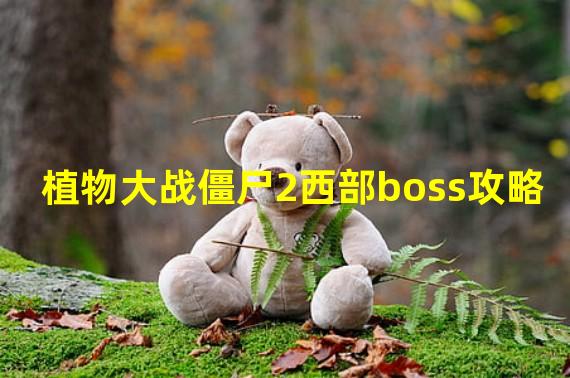 植物大战僵尸2西部boss攻略