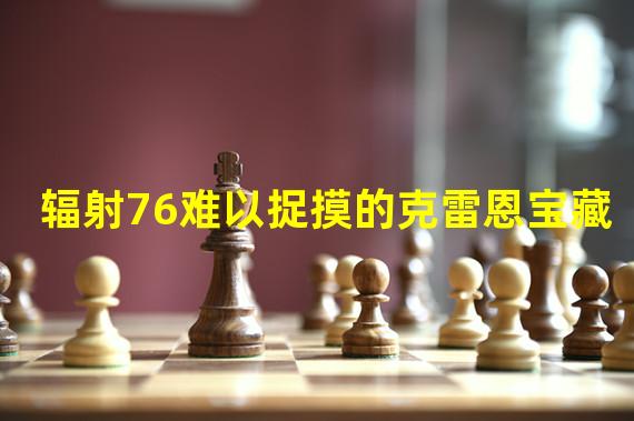 辐射76难以捉摸的克雷恩宝藏