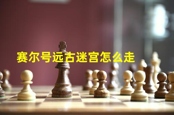 赛尔号远古迷宫怎么走