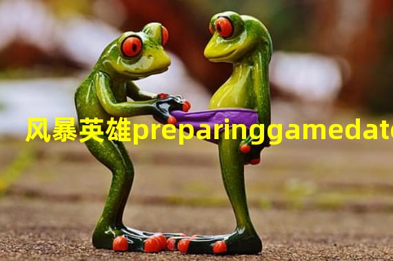 风暴英雄preparinggamedate怎么办