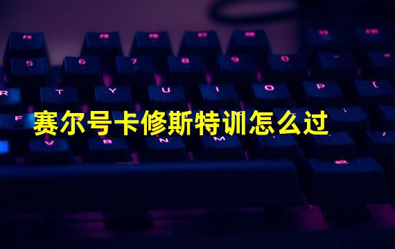 赛尔号卡修斯特训怎么过