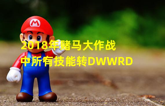 2018年赌马大作战中所有技能转DWWRD