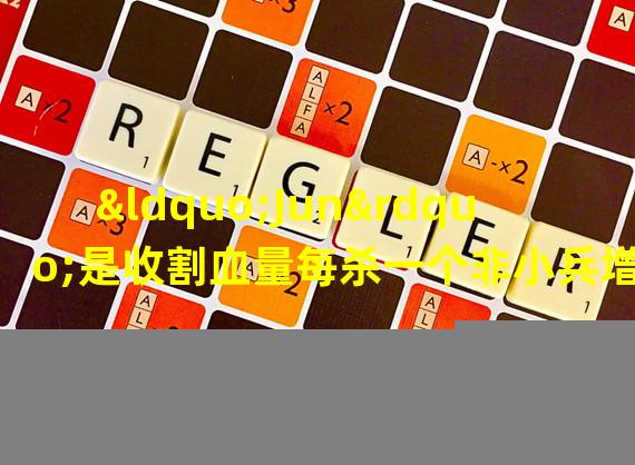 “Jun”是收割血量每杀一个非小兵增加5%但是【血量低于30%的时候】会使攻击者的攻击降低10%