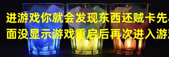 进游戏你就会发现东西还贼卡先界面没显示游戏重启后再次进入游戏看到的装备没有装备