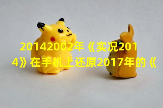 20142002年《实况2014》在手机上还原2017年的《实况2014》