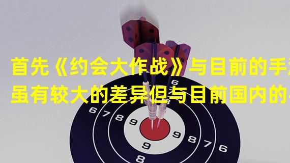 首先《约会大作战》与目前的手游虽有较大的差异但与目前国内的手游不同