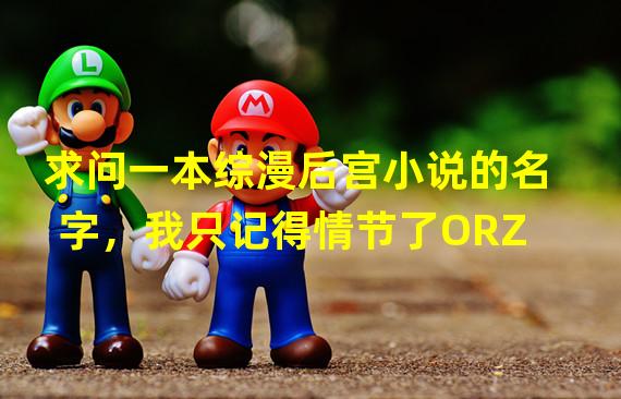 求问一本综漫后宫小说的名字，我只记得情节了ORZ