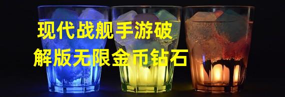 现代战舰手游破解版无限金币钻石