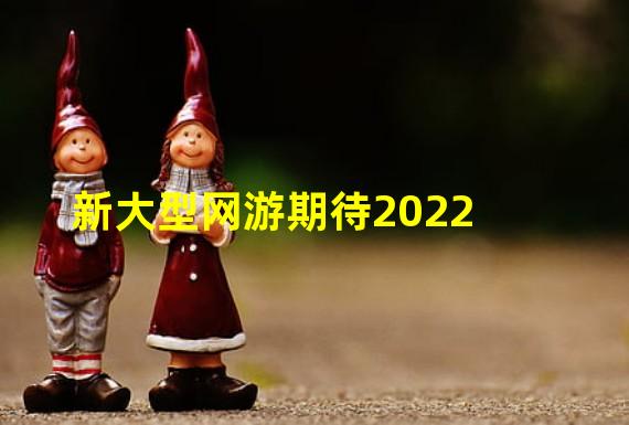 新大型网游期待2022