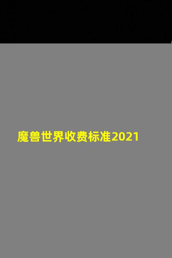 魔兽世界收费标准2021