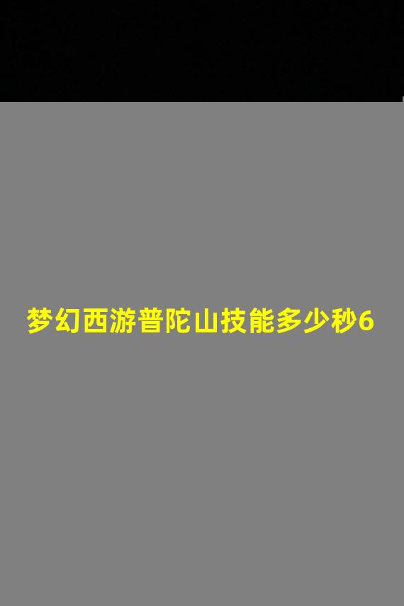 梦幻西游普陀山技能多少秒6