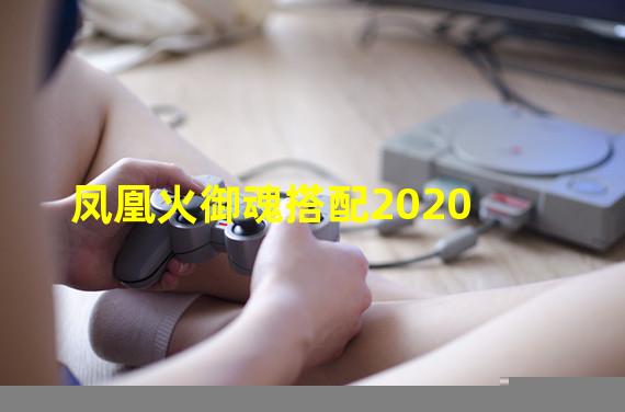 凤凰火御魂搭配2020