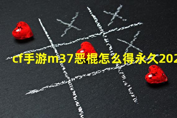 cf手游m37恶棍怎么得永久2022