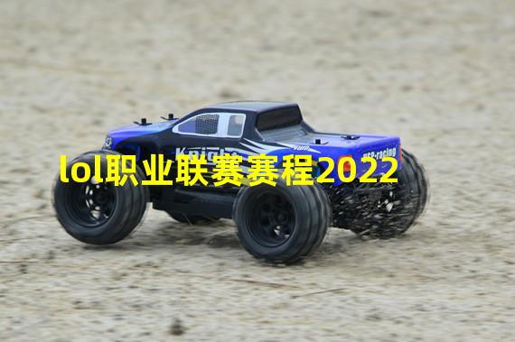 lol职业联赛赛程2022