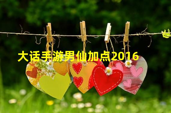 大话手游男仙加点2016