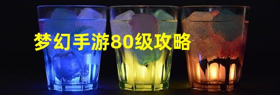 梦幻手游80级攻略