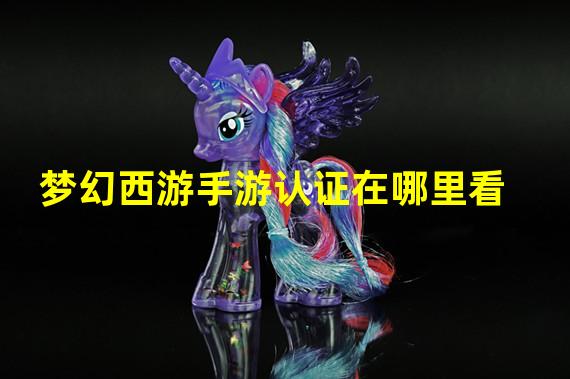 梦幻西游手游认证在哪里看