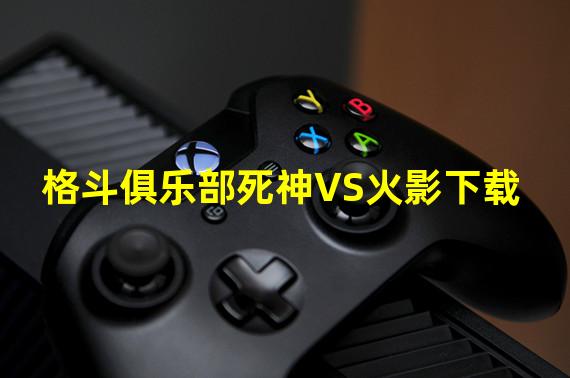 格斗俱乐部死神VS火影下载