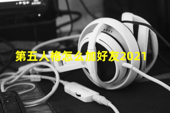 第五人格怎么加好友2021