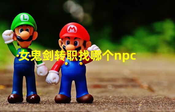 女鬼剑转职找哪个npc