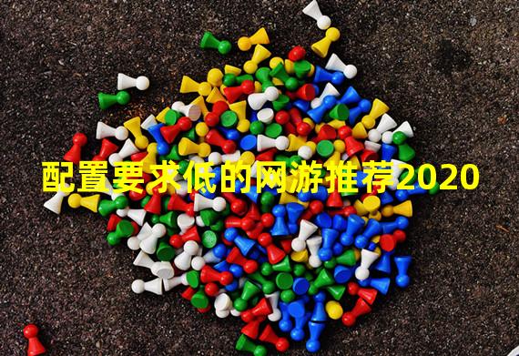 配置要求低的网游推荐2020