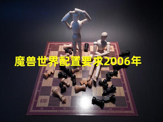 魔兽世界配置要求2006年