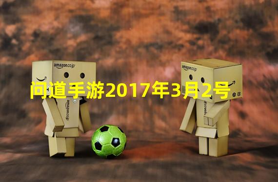 问道手游2017年3月2号