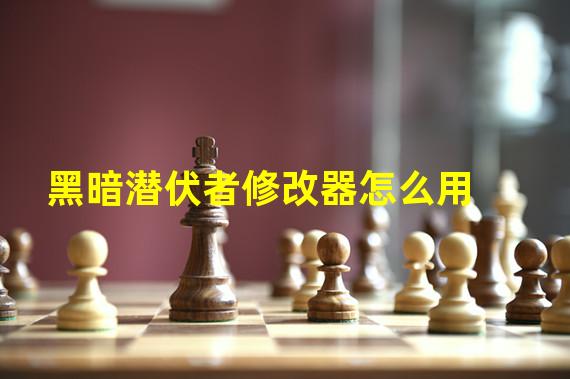 黑暗潜伏者修改器怎么用