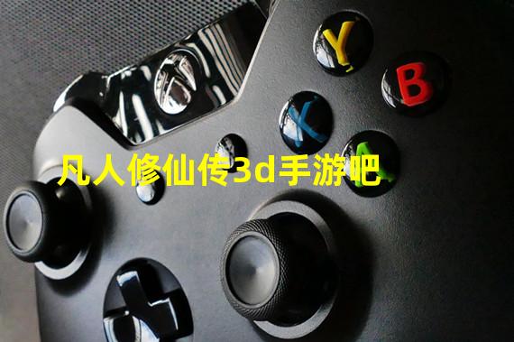 凡人修仙传3d手游吧