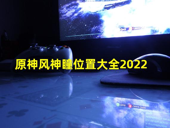 原神风神瞳位置大全2022