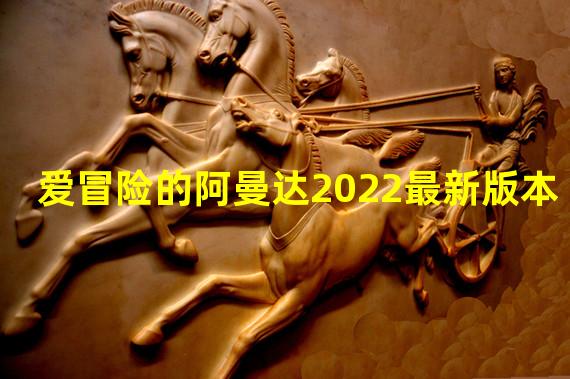 爱冒险的阿曼达2022最新版本