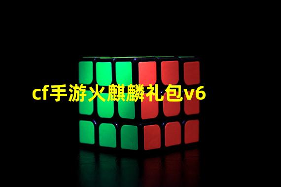 cf手游火麒麟礼包v6