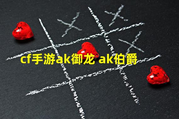 cf手游ak御龙 ak伯爵