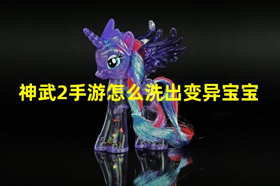 神武2手游怎么洗出变异宝宝