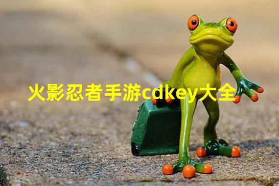 火影忍者手游cdkey大全