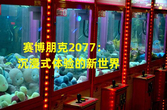 赛博朋克2077：沉浸式体验的新世界