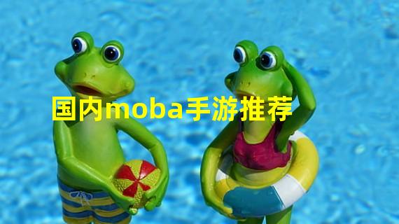 国内moba手游推荐