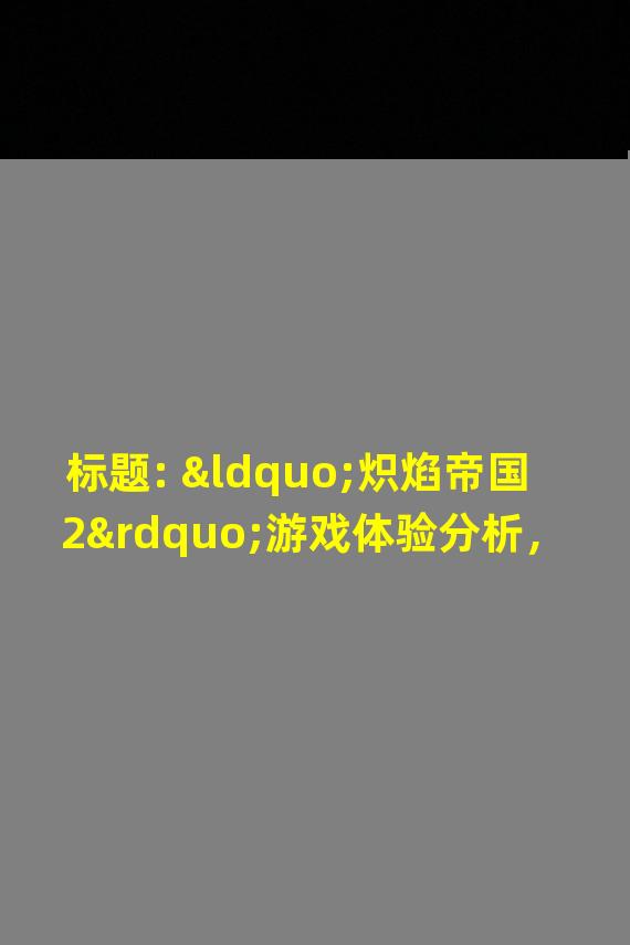 标题: “炽焰帝国2”游戏体验分析，游戏大小和存储需求