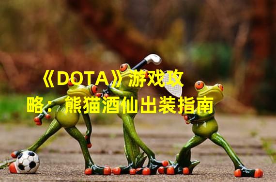 《DOTA》游戏攻略：熊猫酒仙出装指南