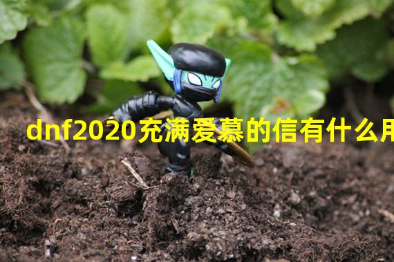 dnf2020充满爱慕的信有什么用